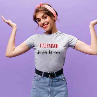 T-shirt "J'ai raison je suis ta mère"