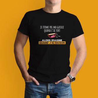 T-shirt "Je ferme pas ma gueule quand j'ai tort alors..."