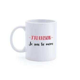 Mug "J'ai raison je suis ta mère"
